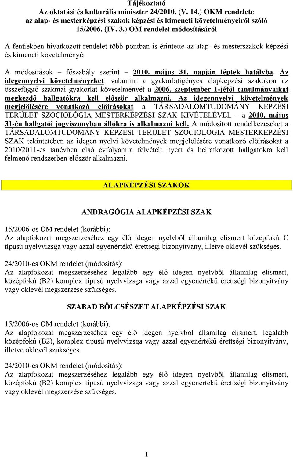 napján léptek hatályba. Az idegennyelvi követelményeket, valamint a gyakorlatigényes alapképzési szakokon az összefüggő szakmai gyakorlat követelményét a 2006.