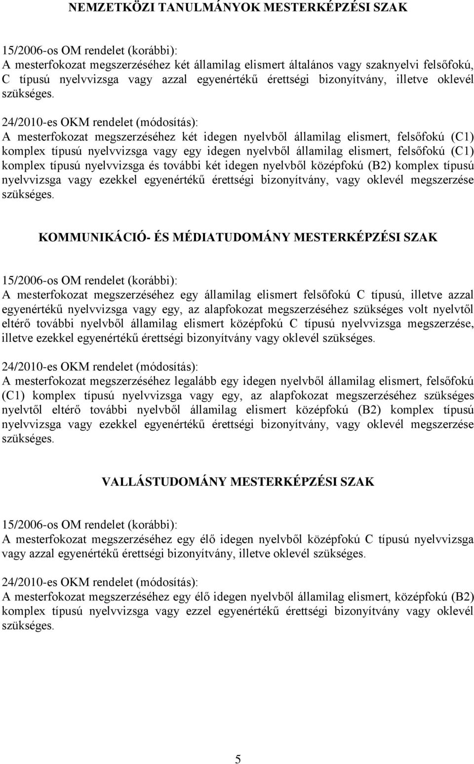 (C1) komplex típusú nyelvvizsga és további két idegen nyelvből középfokú (B2) komplex típusú nyelvvizsga vagy ezekkel egyenértékű érettségi bizonyítvány, vagy oklevél megszerzése KOMMUNIKÁCIÓ- ÉS