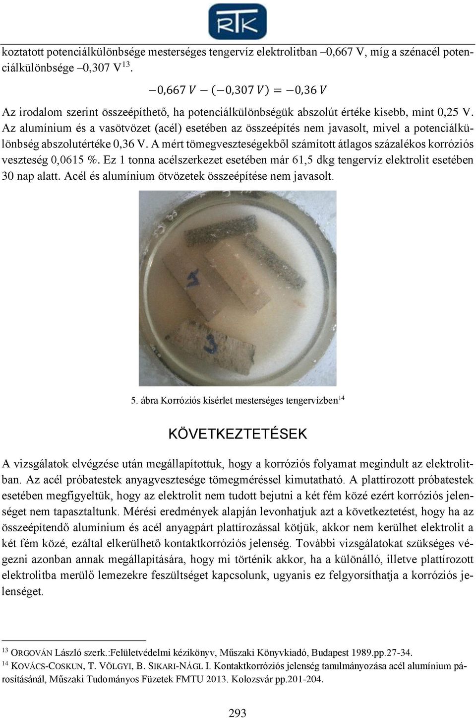 Az alumínium és a vasötvözet (acél) esetében az összeépítés nem javasolt, mivel a potenciálkülönbség abszolutértéke 0,36 V.