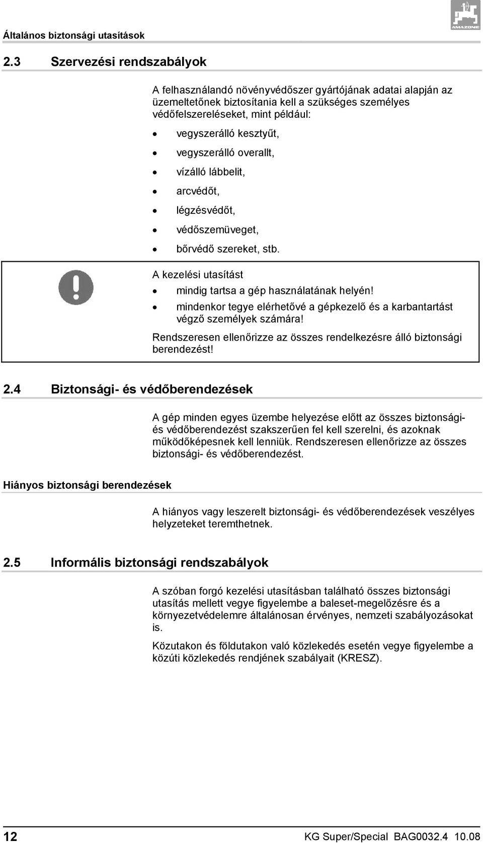 kesztyűt, vegyszerálló overallt, vízálló lábbelit, arcvédőt, légzésvédőt, védőszemüveget, bőrvédő szereket, stb. A kezelési utasítást mindig tartsa a gép használatának helyén!