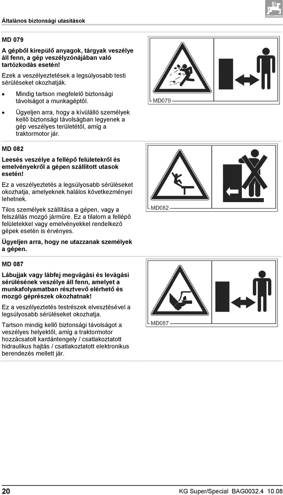 Ügyeljen arra, hogy a kívülálló személyek kellő biztonsági távolságban legyenek a gép veszélyes területétől, amíg a traktormotor jár.