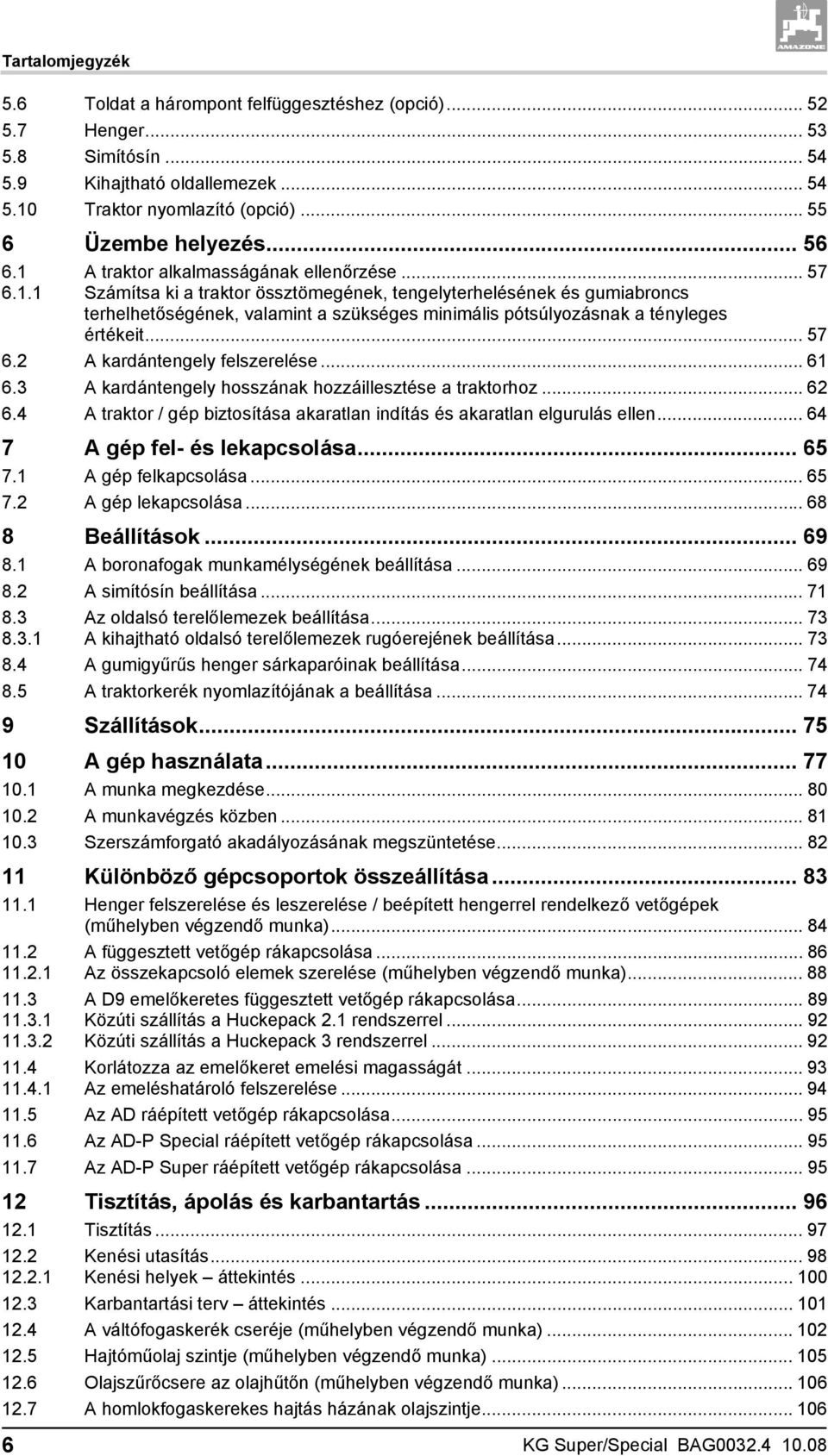 .. 57 6.2 A kardántengely felszerelése... 61 6.3 A kardántengely hosszának hozzáillesztése a traktorhoz... 62 6.4 A traktor / gép biztosítása akaratlan indítás és akaratlan elgurulás ellen.