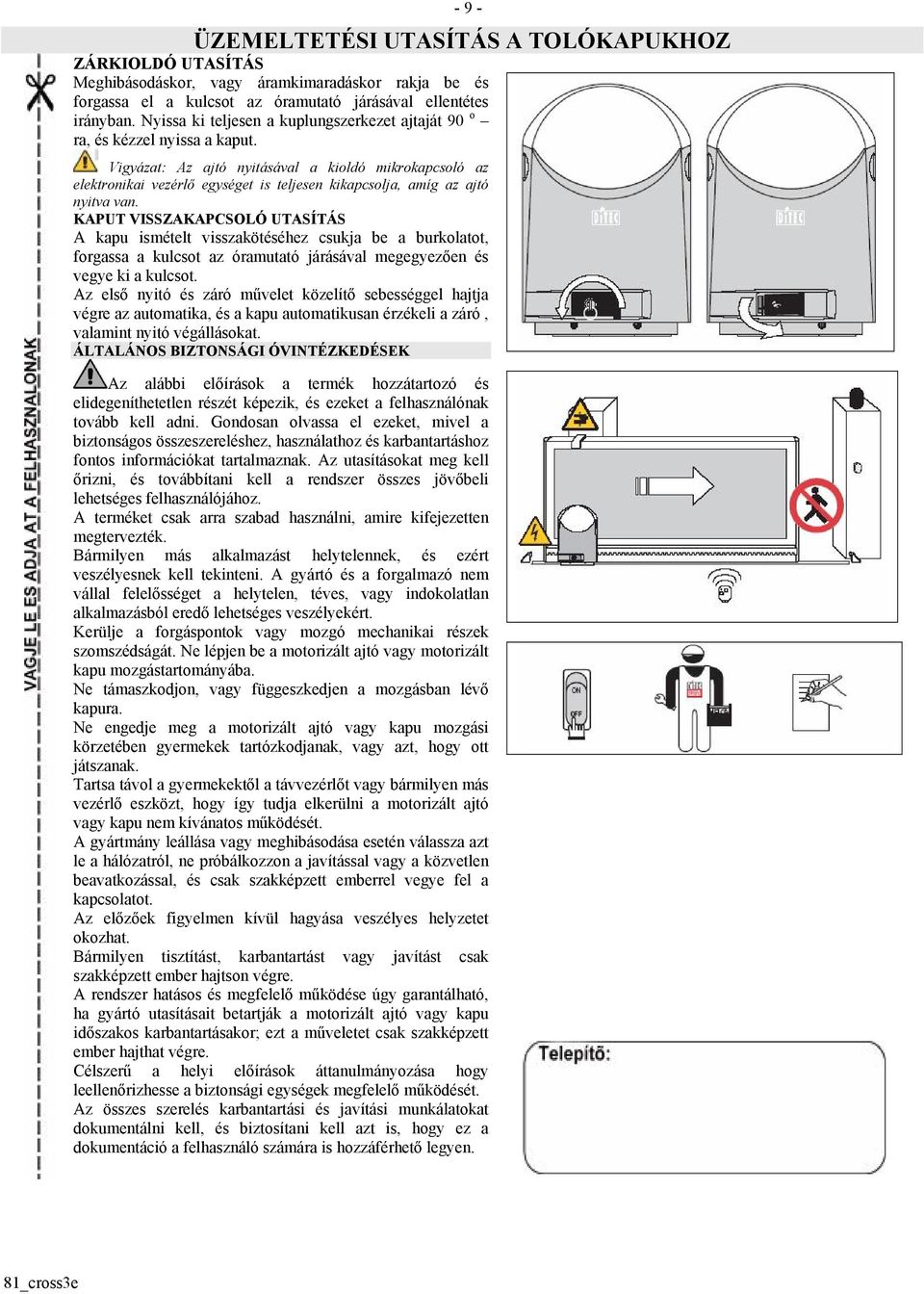 Vigyázat: Az ajtó nyitásával a kioldó mikrokapcsoló az elektronikai vezérlő egységet is teljesen kikapcsolja, amíg az ajtó nyitva van.