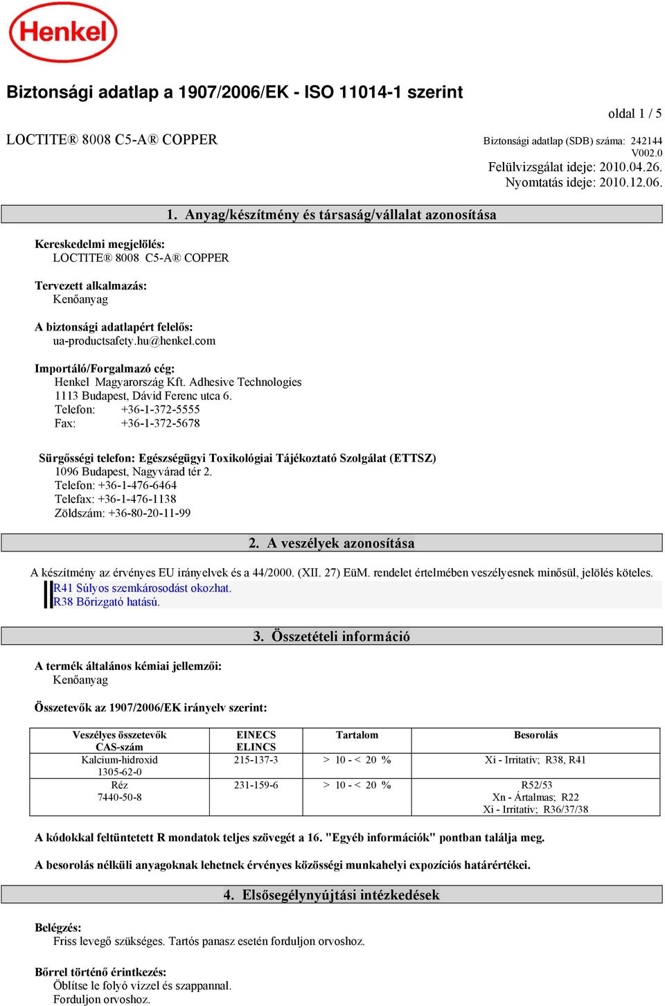 Telefon: +36-1-372-5555 Fax: +36-1-372-5678 Sürgősségi telefon: Egészségügyi Toxikológiai Tájékoztató Szolgálat (ETTSZ) 1096 Budapest, Nagyvárad tér 2.