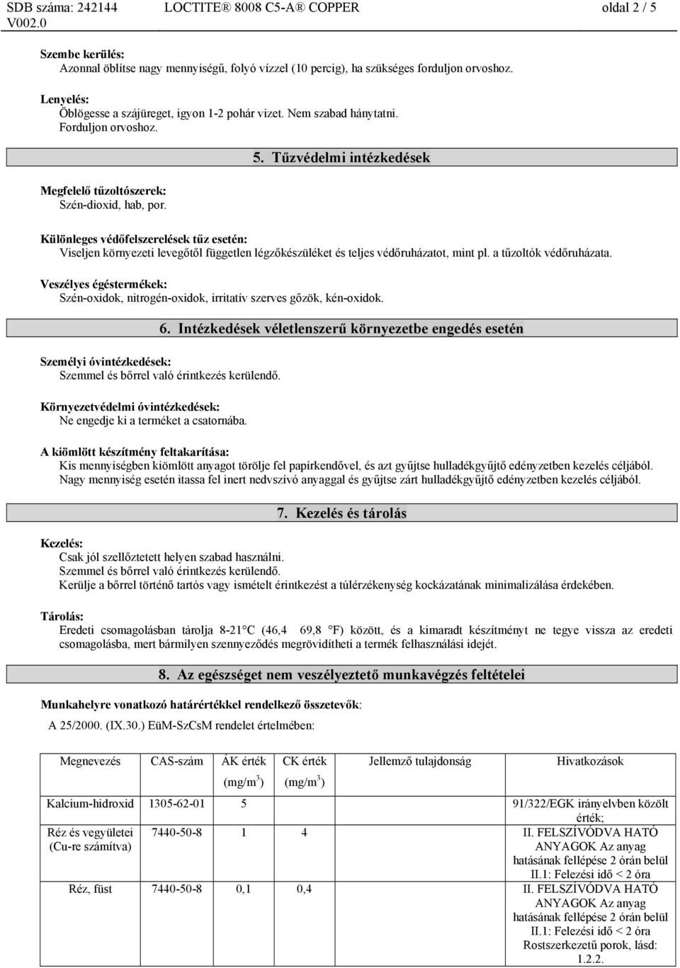 Tűzvédelmi intézkedések Különleges védőfelszerelések tűz esetén: Viseljen környezeti levegőtől független légzőkészüléket és teljes védőruházatot, mint pl. a tűzoltók védőruházata.