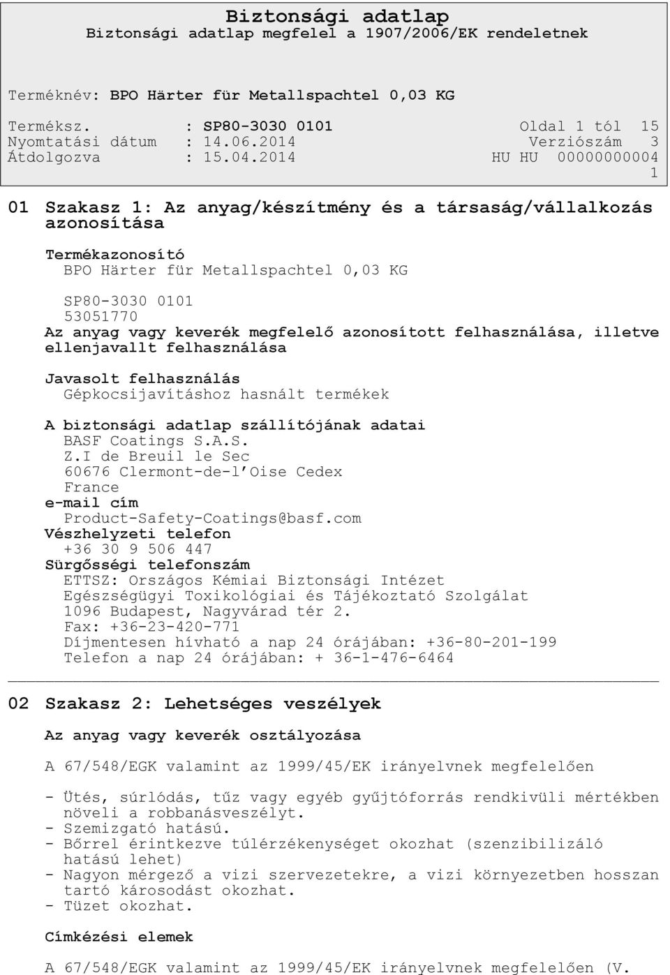 keverék megfelelő azonosított felhasználása, illetve ellenjavallt felhasználása Javasolt felhasználás Gépkocsijavításhoz hasnált termékek A biztonsági adatlap szállítójának adatai BASF Coatings S.A.S. Z.