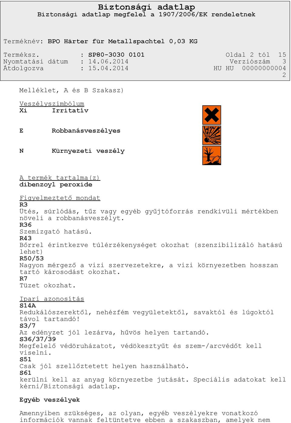 Ütés, súrlódás, tűz vagy egyéb gyűjtóforrás rendkivüli mértékben növeli a robbanásveszélyt. R36 Szemizgató hatású.