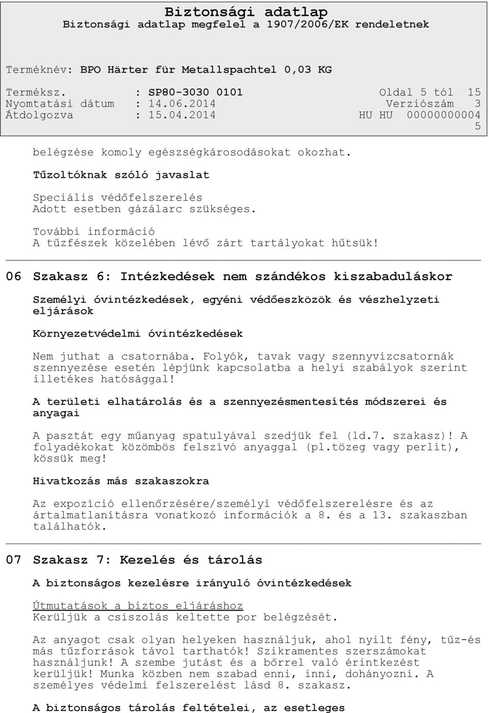 06 Szakasz 6: Intézkedések nem szándékos kiszabaduláskor Személyi óvintézkedések, egyéni védőeszközök és vészhelyzeti eljárások Környezetvédelmi óvintézkedések Nem juthat a csatornába.