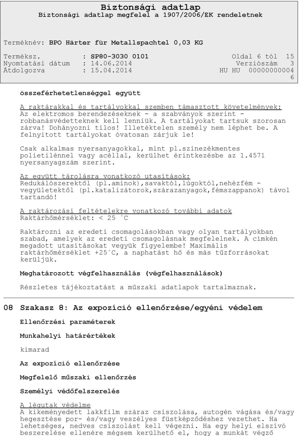 robbanásvédetteknek kell lenniük. A tartályokat tartsuk szorosan zárva! Dohányozni tilos! Illetéktelen személy nem léphet be. A felnyitott tartályokat óvatosan zárjuk le!