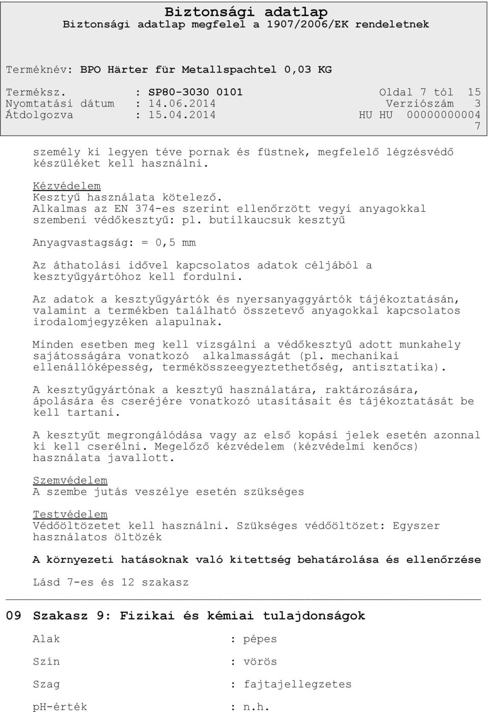 butilkaucsuk kesztyű Anyagvastagság: = 0,5 mm Az áthatolási idővel kapcsolatos adatok céljából a kesztyűgyártóhoz kell fordulni.
