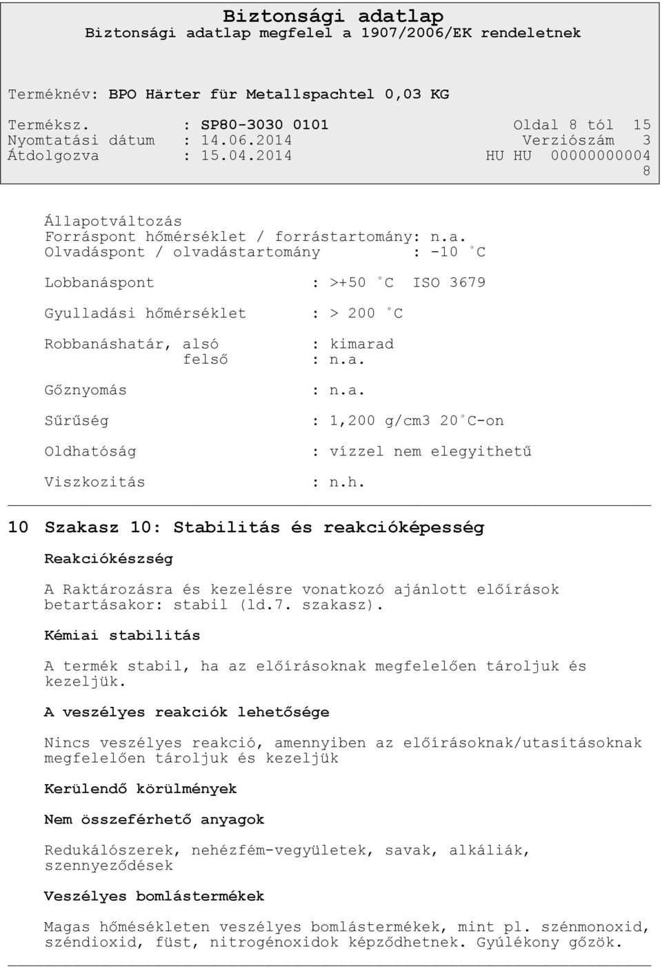 a. : n.a. : 1,200 g/cm3 20 C-on : vízzel nem elegyithetű Viszkozitás : n.h. 10 Szakasz 10: Stabilitás és reakcióképesség Reakciókészség A Raktározásra és kezelésre vonatkozó ajánlott előírások betartásakor: stabil (ld.