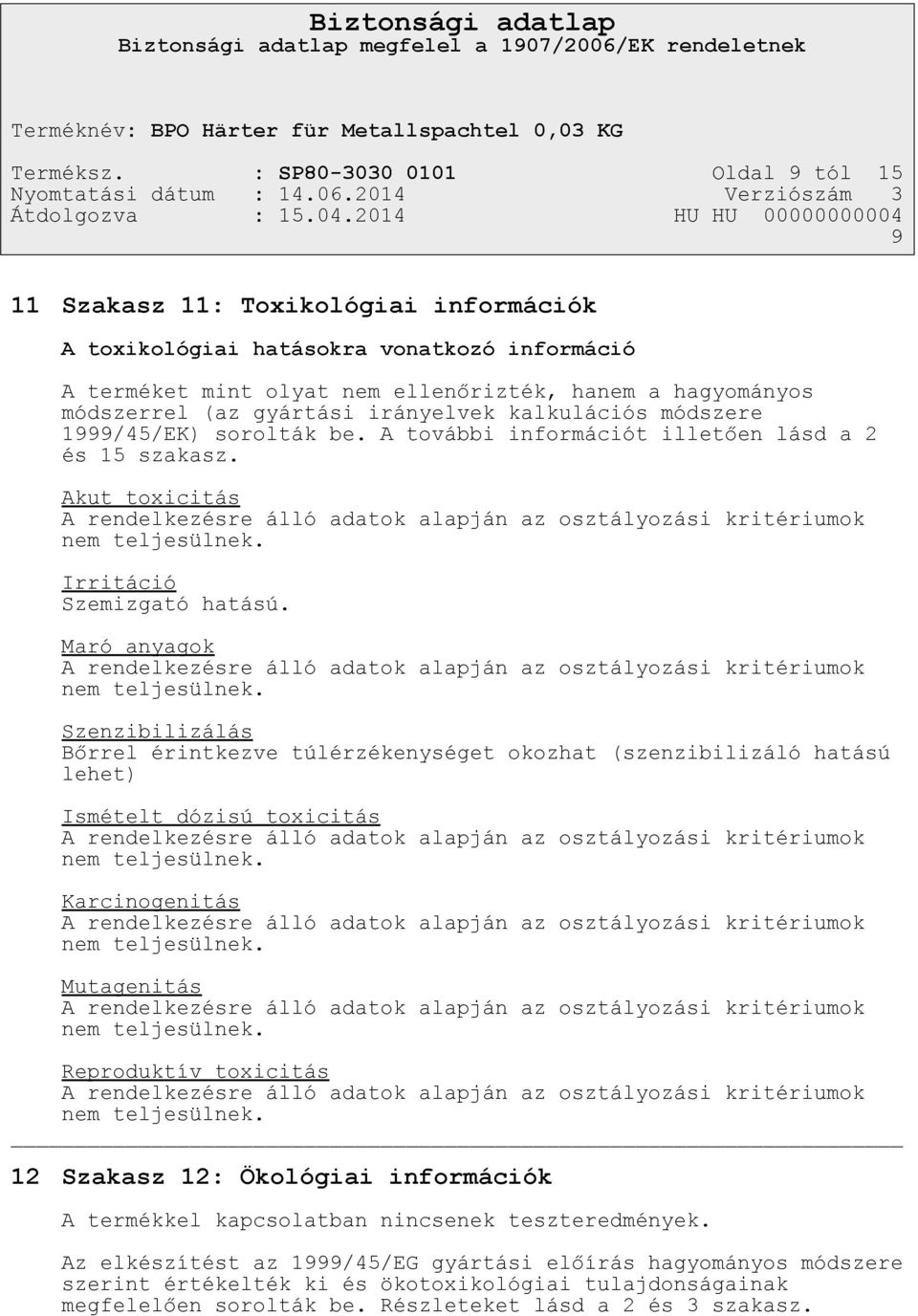 gyártási irányelvek kalkulációs módszere 1999/45/EK) sorolták be. A további információt illetően lásd a 2 és 15 szakasz.