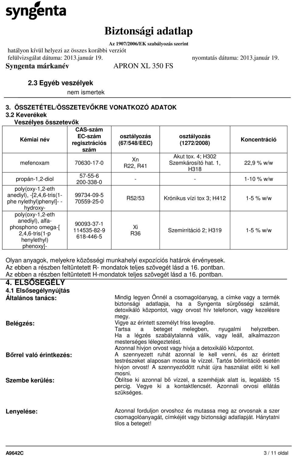 hydroxypoly(oxy-1,2-eth anediyl), alfaphosphono omega-[ 2,4,6-tris(1-p henylethyl) phenoxy]- 57-55-6 200-338-0 99734-09-5 70559-25-0 90093-37-1 114535-82-9 618-446-5 osztályozás (67/548/EEC) Xn R22,