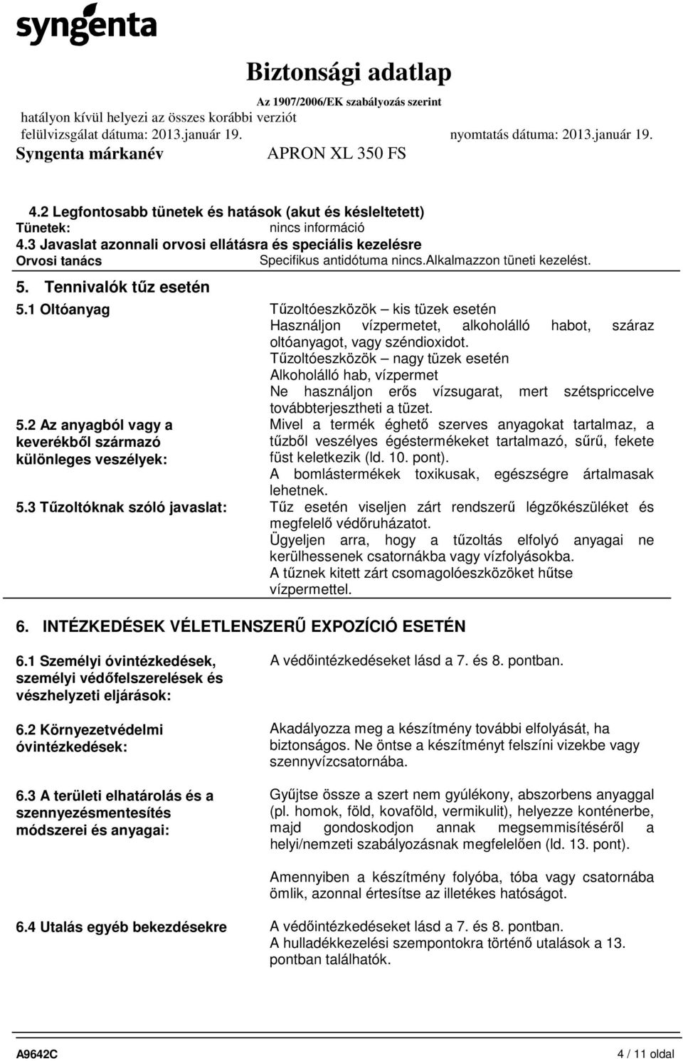 Tűzoltóeszközök nagy tüzek esetén Alkoholálló hab, vízpermet Ne használjon erős vízsugarat, mert szétspriccelve továbbterjesztheti a tüzet. 5.