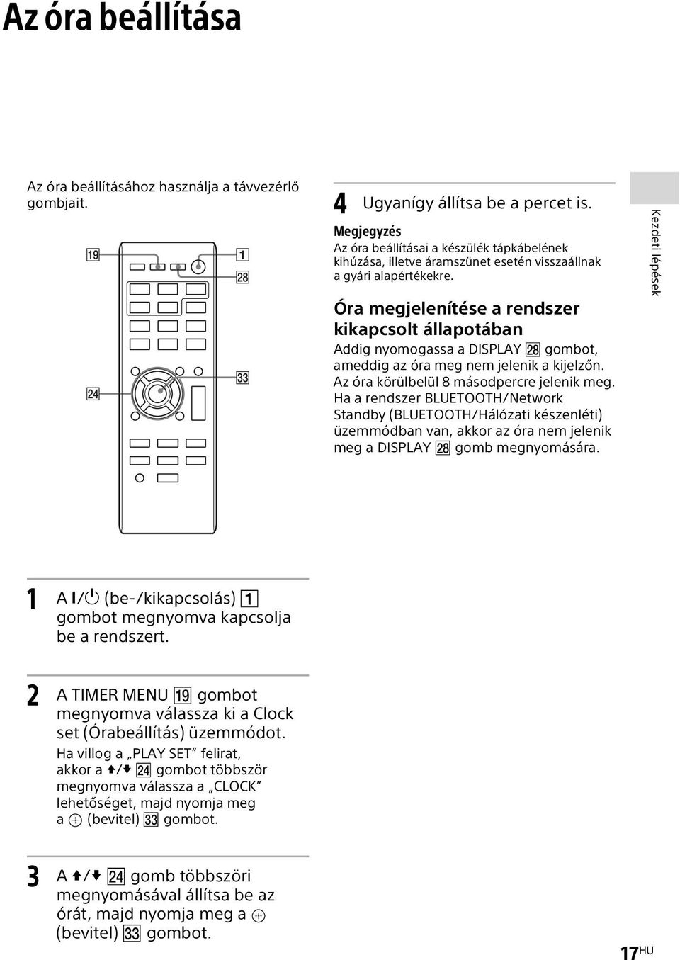 Óra megjelenítése a rendszer kikapcsolt állapotában Addig nyomogassa a DISPLAY gombot, ameddig az óra meg nem jelenik a kijelzőn. Az óra körülbelül 8 másodpercre jelenik meg.