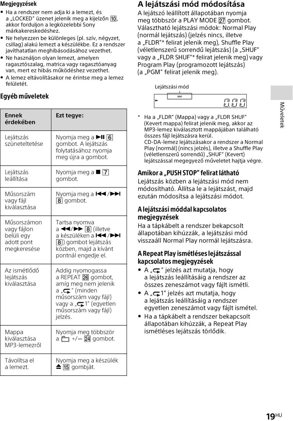 Ne használjon olyan lemezt, amelyen ragasztószalag, matrica vagy ragasztóanyag van, mert ez hibás működéshez vezethet. A lemez eltávolításakor ne érintse meg a lemez felületét.