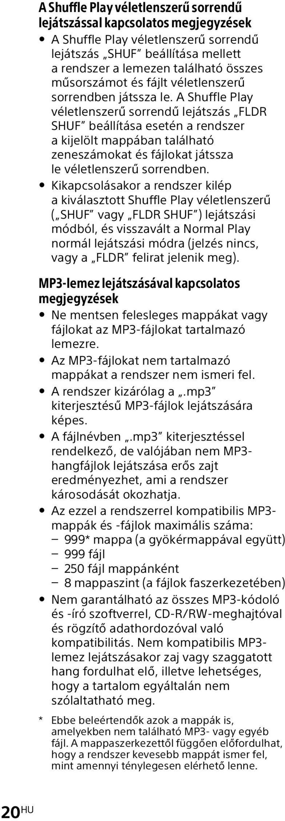 A Shuffle Play véletlenszerű sorrendű lejátszás FLDR SHUF beállítása esetén a rendszer a kijelölt mappában található zeneszámokat és fájlokat játssza le véletlenszerű sorrendben.