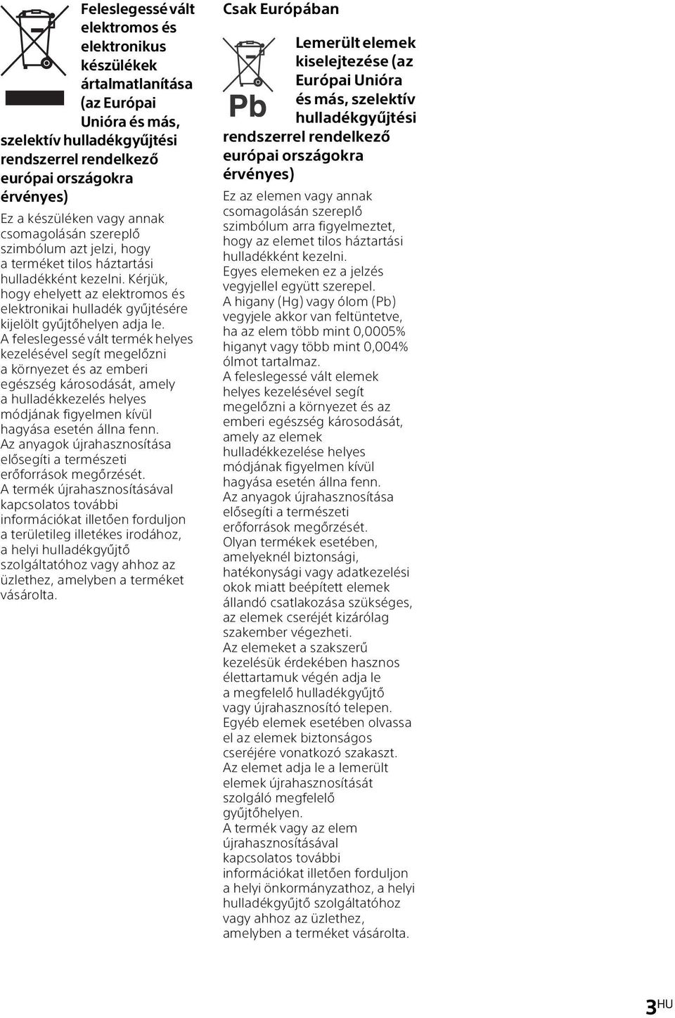 Kérjük, hogy ehelyett az elektromos és elektronikai hulladék gyűjtésére kijelölt gyűjtőhelyen adja le.