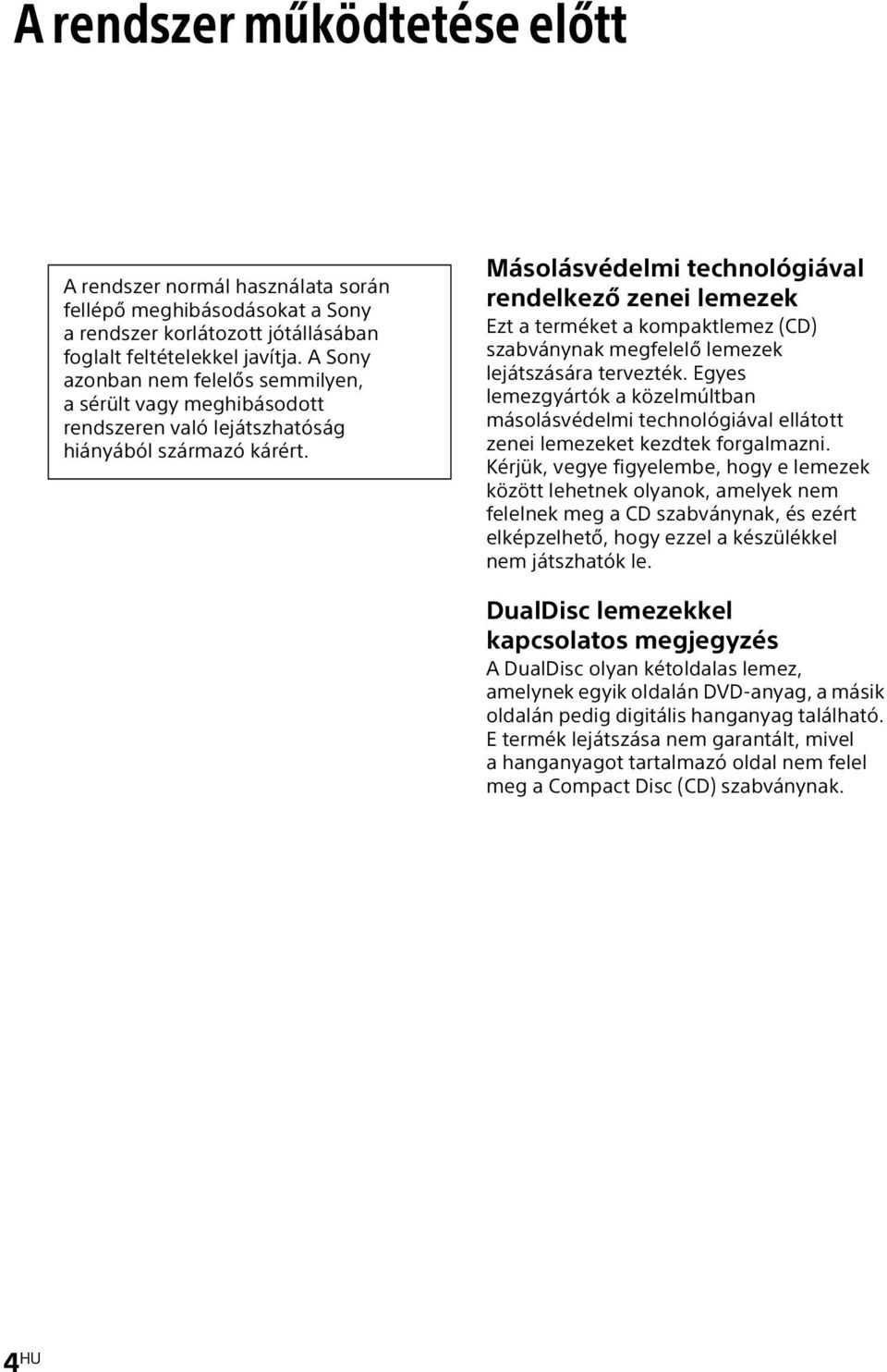 Másolásvédelmi technológiával rendelkező zenei lemezek Ezt a terméket a kompaktlemez (CD) szabványnak megfelelő lemezek lejátszására tervezték.