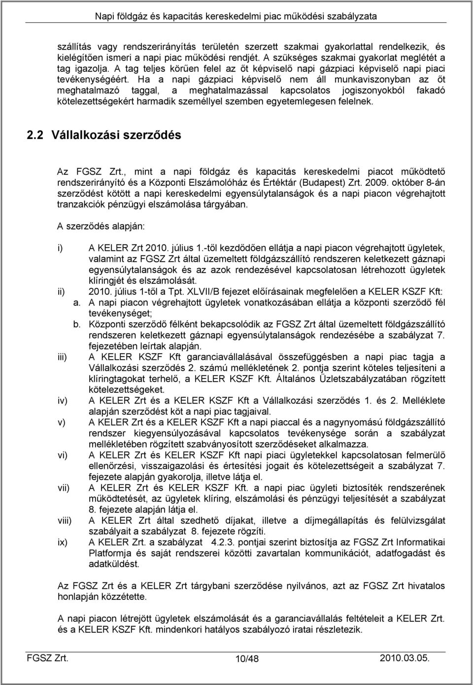 Ha a napi gázpiaci képviselő nem áll munkaviszonyban az őt meghatalmazó taggal, a meghatalmazással kapcsolatos jogiszonyokból fakadó kötelezettségekért harmadik személlyel szemben egyetemlegesen