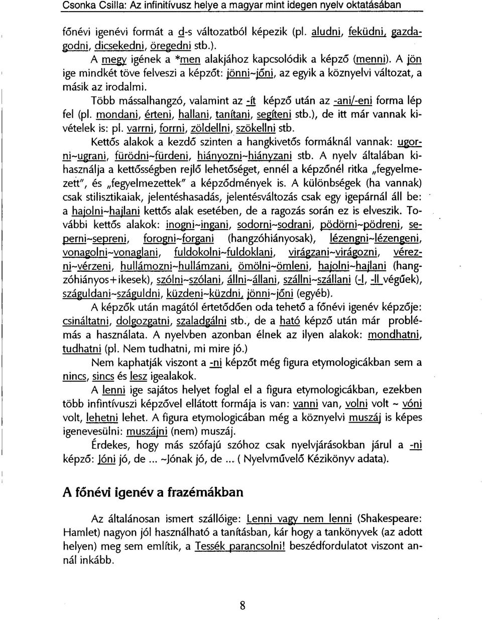 Több mássalhangzó, valamint az Jit képző után az -ani/-eni forma lép fel (pl. mondani, érteni, hallani, tanítani, segíteni stb.), de itt már vannak kivételek is: pl.