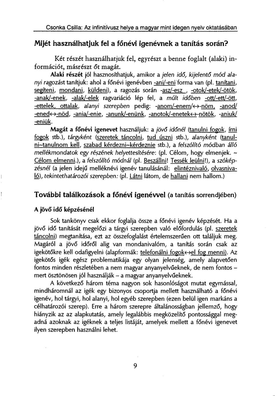 Alaki részét jól hasznosíthatjuk, amikor a jelen idő, kijelentő mód alanyi ragozást tanítjuk: ahol a főnévi igenévben -ani/-eni forma van (pl.