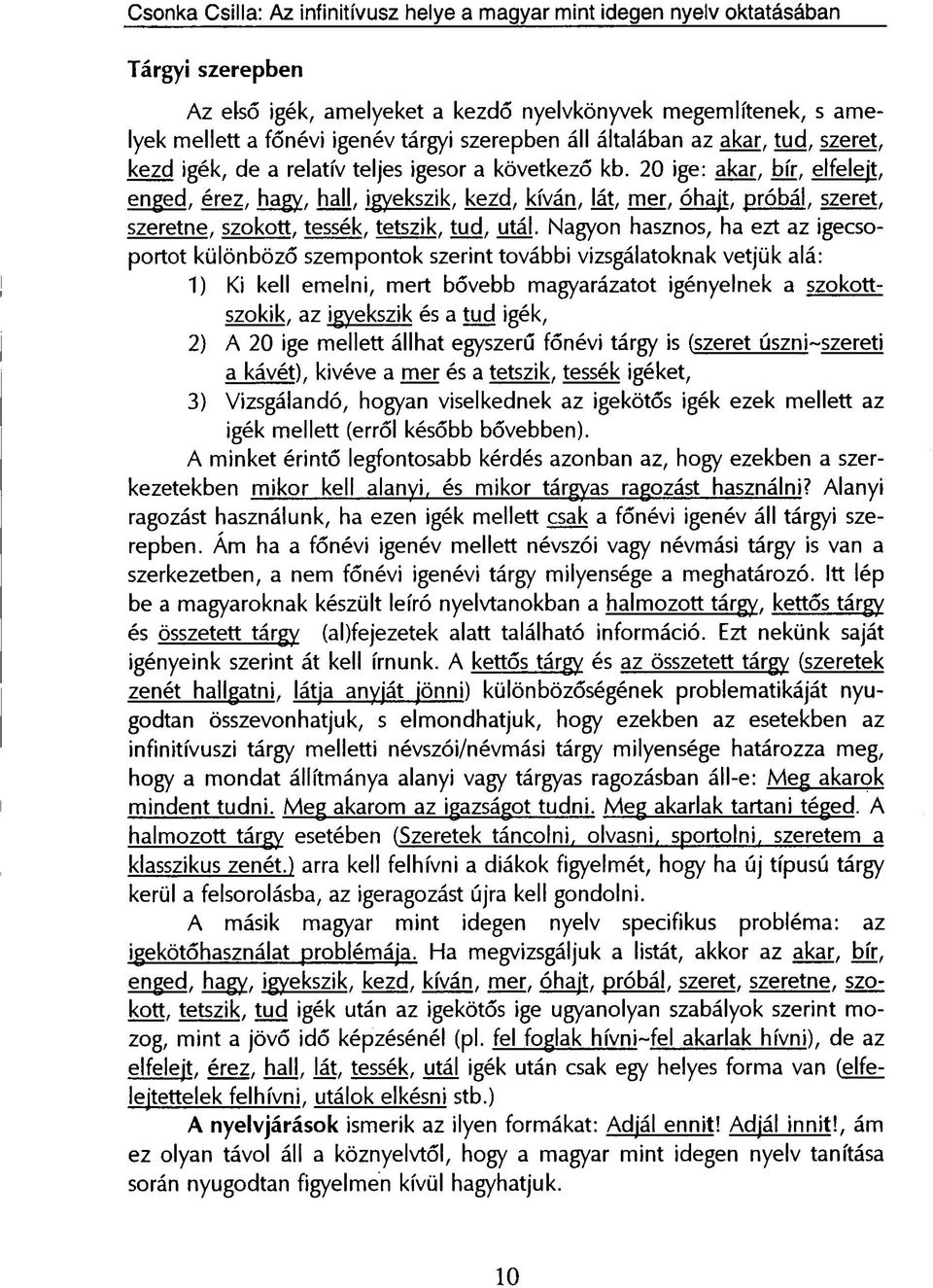 20 ige: akar, bír, elfelejt, enged, érez, hagy, hall, igyekszik, kezd, kíván, lát, mer, óhajt, próbál, szeret, szeretne, szokott, tessék, tetszik, tud, utál.
