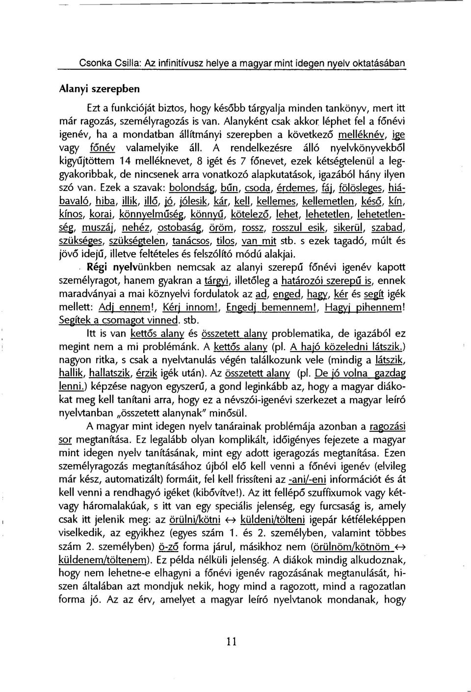 A rendelkezésre álló nyelvkönyvekből kigyűjtöttem 14 melléknevet, 8 igét és 7 főnevet, ezek kétségtelenül a leggyakoribbak, de nincsenek arra vonatkozó alapkutatások, igazából hány ilyen szó van.
