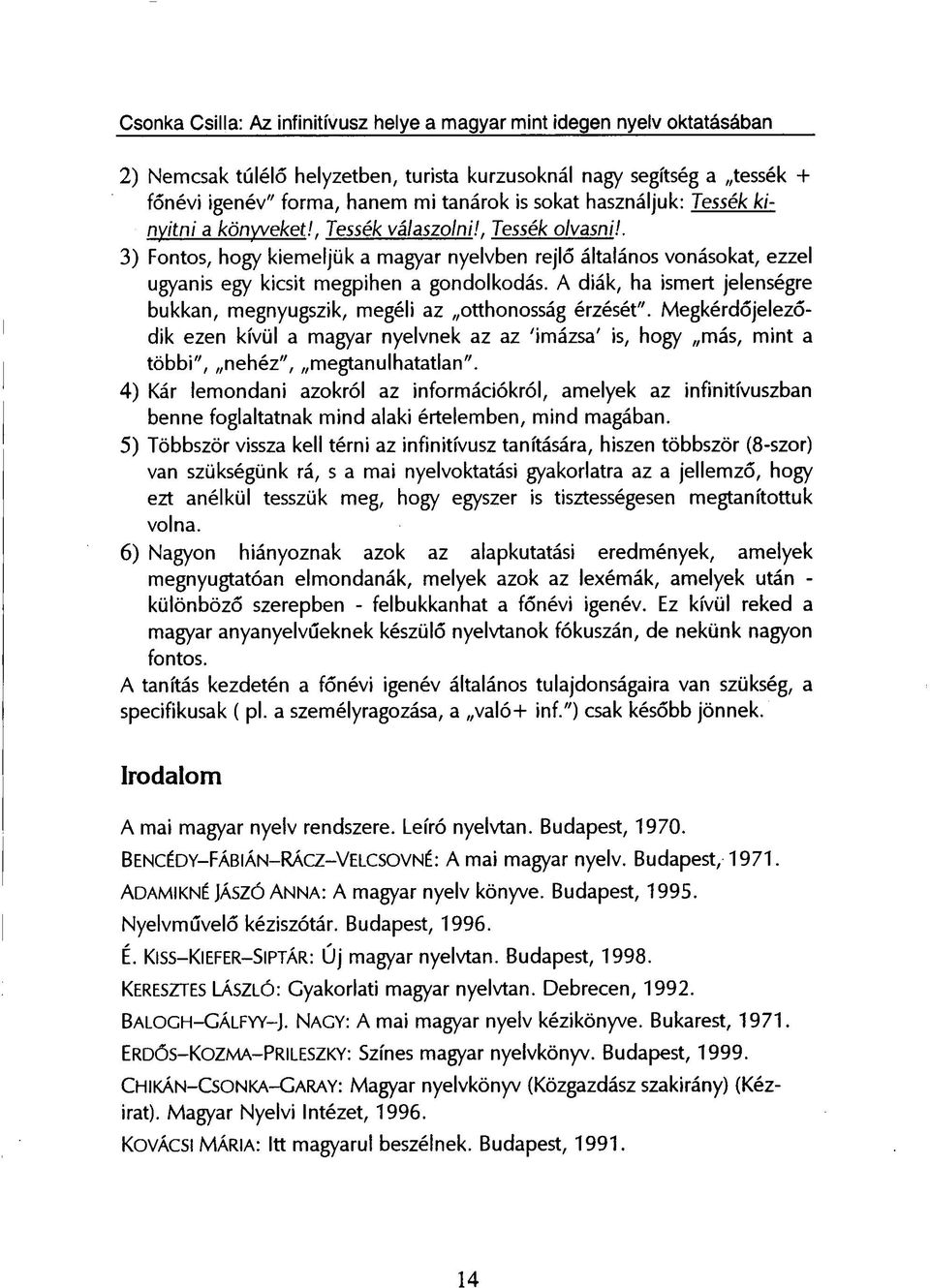 A diák, ha ismert jelenségre bukkan, megnyugszik, megéli az otthonosság érzését". Megkérdőjeleződik ezen kívül a magyar nyelvnek az az 'imázsa' is, hogy más, mint a többi", nehéz", megtanulhatatlan".