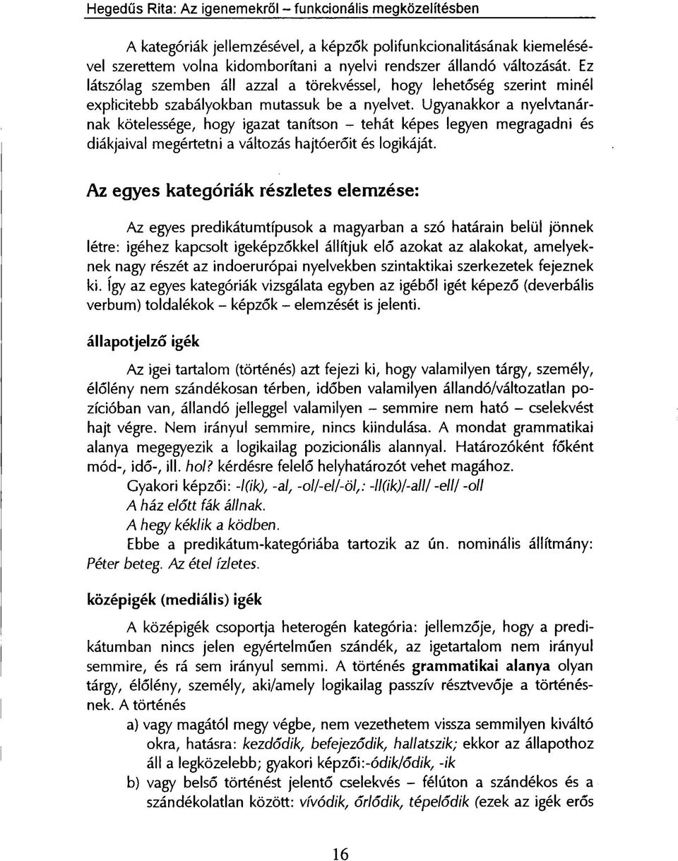 Ugyanakkor a nyelvtanárnak kötelessége, hogy igazat tanítson - tehát képes legyen megragadni és diákjaival megértetni a változás hajtóerőit és logikáját.