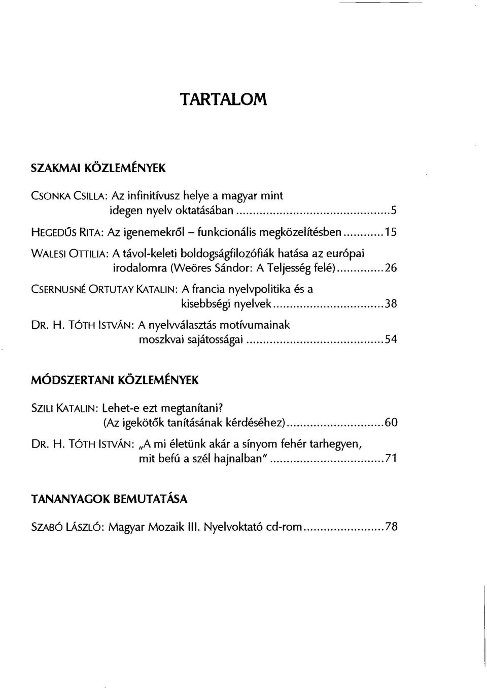 kisebbségi nyelvek DR. H. TÓTH ISTVÁN: A nyelvválasztás motívumainak moszkvai sajátosságai MÓDSZERTANI KÖZLEMÉNYEK SZILI KATALIN: Lehet-e ezt megtanítani?