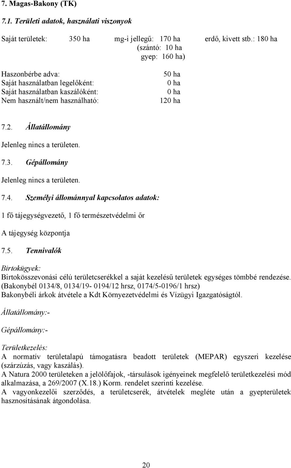 ha 7.2. Állatállomány Jelenleg nincs a területen. 7.3. Gépállomány Jelenleg nincs a területen. 7.4.