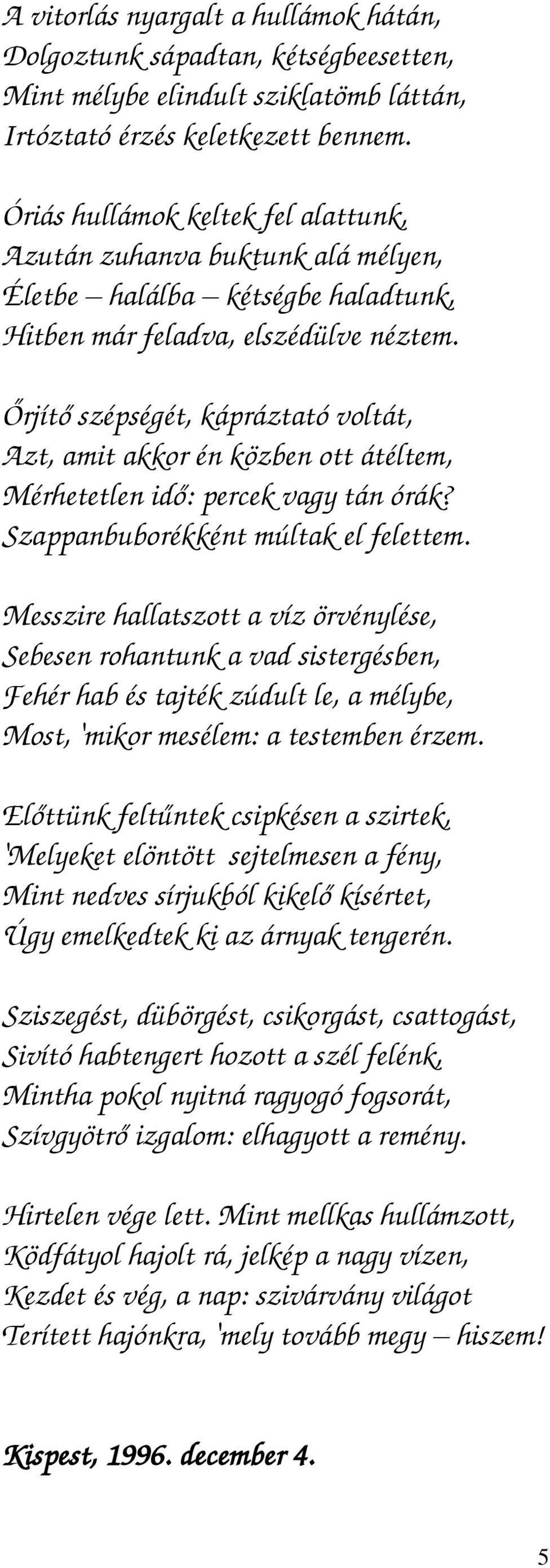 Őrjítő szépségét, kápráztató voltát, Azt, amit akkor én közben ott átéltem, Mérhetetlen idő: percek vagy tán órák? Szappanbuborékként múltak el felettem.