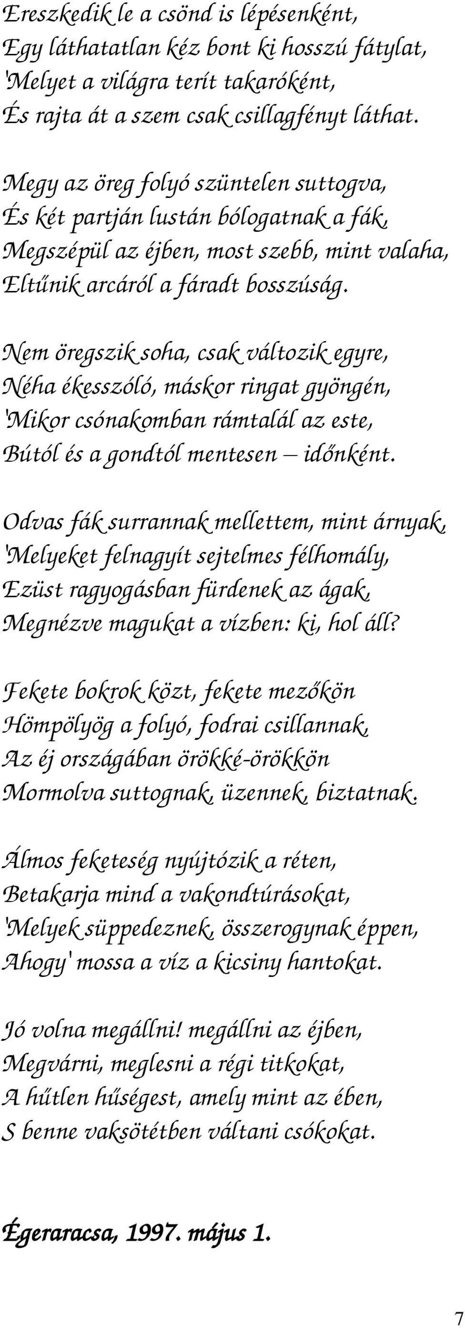 Nem öregszik soha, csak változik egyre, Néha ékesszóló, máskor ringat gyöngén, 'Mikor csónakomban rámtalál az este, Bútól és a gondtól mentesen időnként.