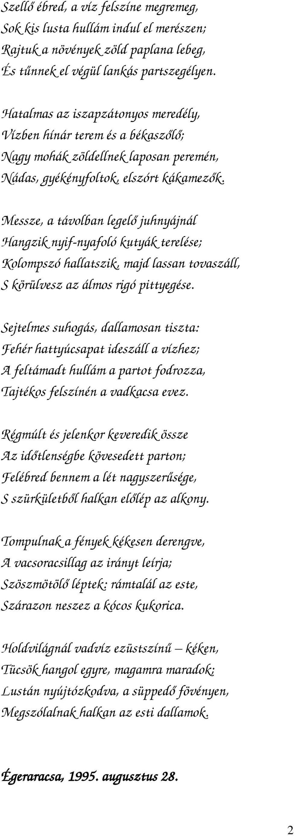 Messze, a távolban legelő juhnyájnál Hangzik nyif-nyafoló kutyák terelése; Kolompszó hallatszik, majd lassan tovaszáll, S körülvesz az álmos rigó pittyegése.