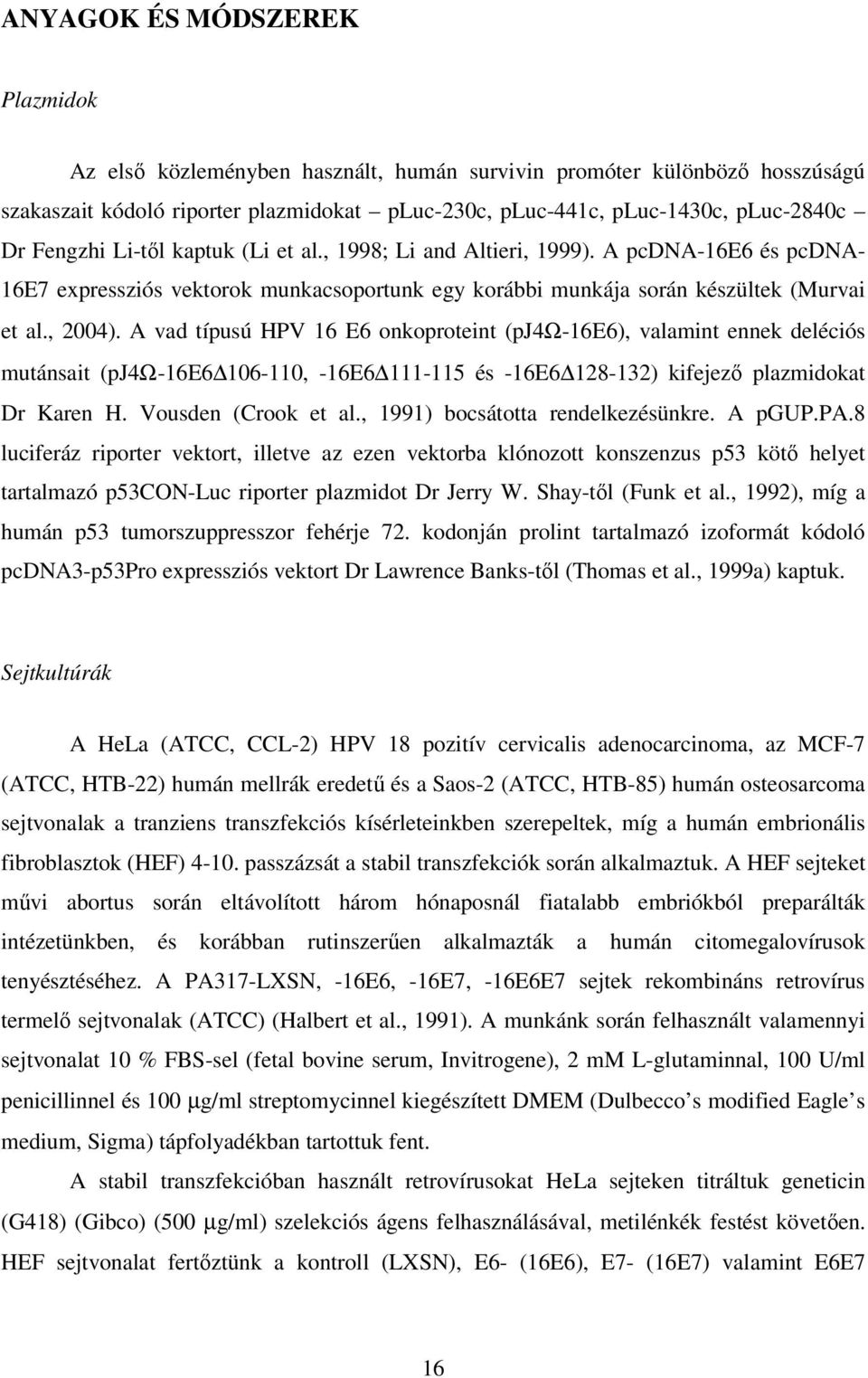 A vad típusú HPV 16 E6 onkoproteint (pj4ω-16e6), valamint ennek deléciós mutánsait (pj4ω-16e6 106-110, -16E6 111-115 és -16E6 128-132) kifejezı plazmidokat Dr Karen H. Vousden (Crook et al.