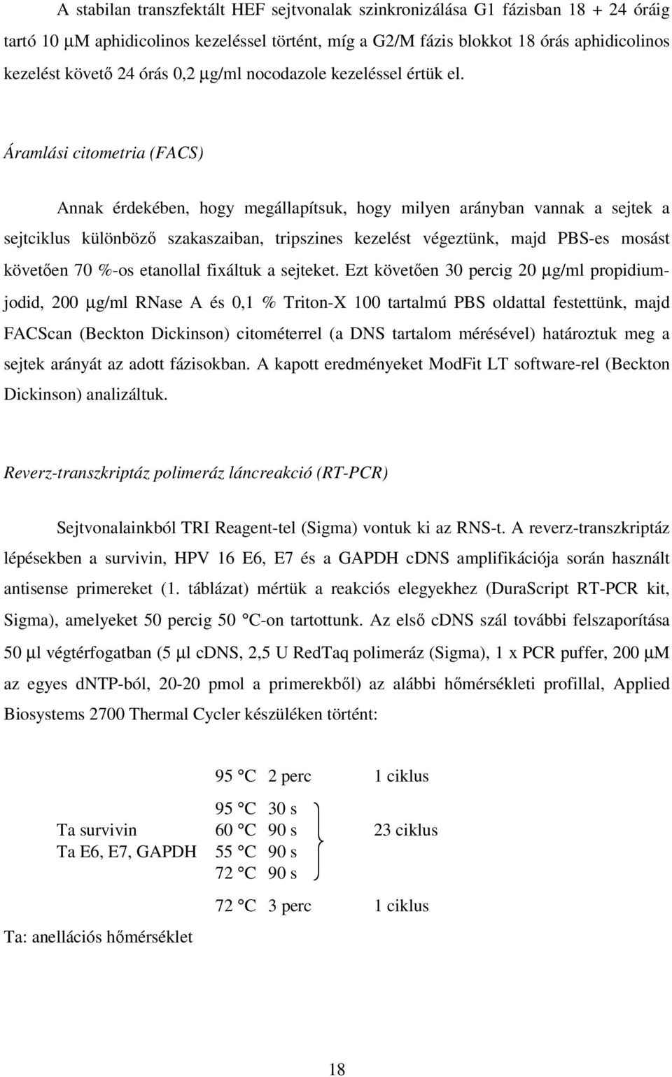 Áramlási citometria (FACS) Annak érdekében, hogy megállapítsuk, hogy milyen arányban vannak a sejtek a sejtciklus különbözı szakaszaiban, tripszines kezelést végeztünk, majd PBS-es mosást követıen 70