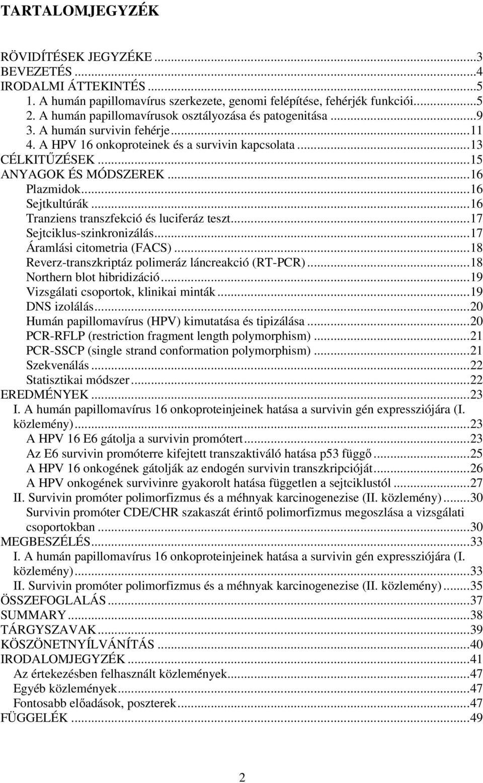 ..16 Sejtkultúrák...16 Tranziens transzfekció és luciferáz teszt...17 Sejtciklus-szinkronizálás...17 Áramlási citometria (FACS)...18 Reverz-transzkriptáz polimeráz láncreakció (RT-PCR).