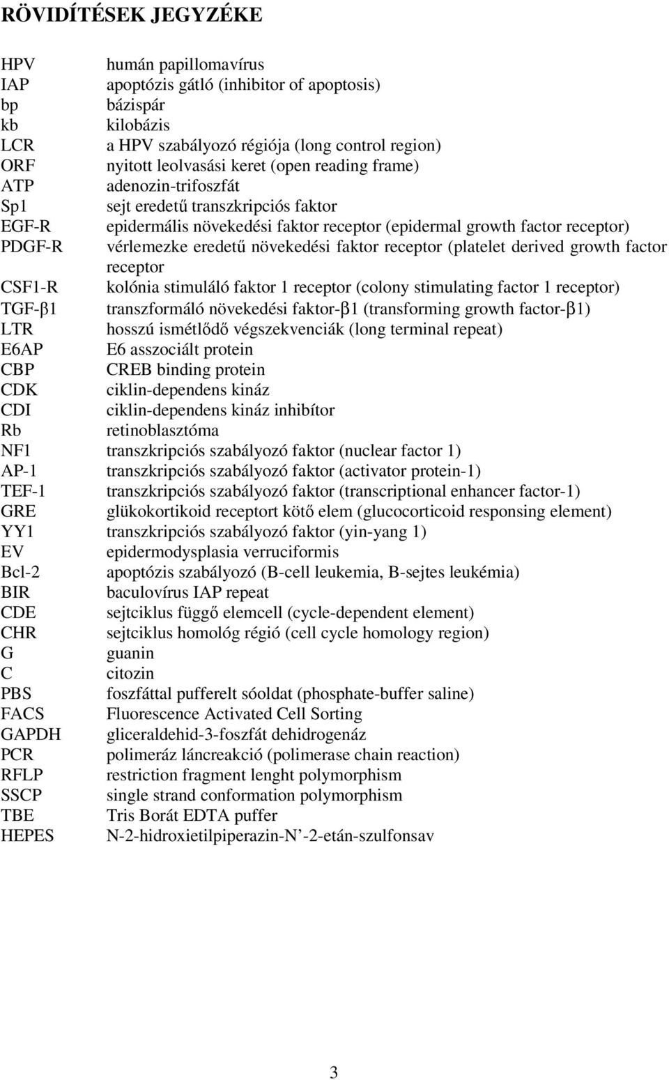 növekedési faktor receptor (platelet derived growth factor receptor CSF1-R kolónia stimuláló faktor 1 receptor (colony stimulating factor 1 receptor) TGF-β1 transzformáló növekedési faktor-β1
