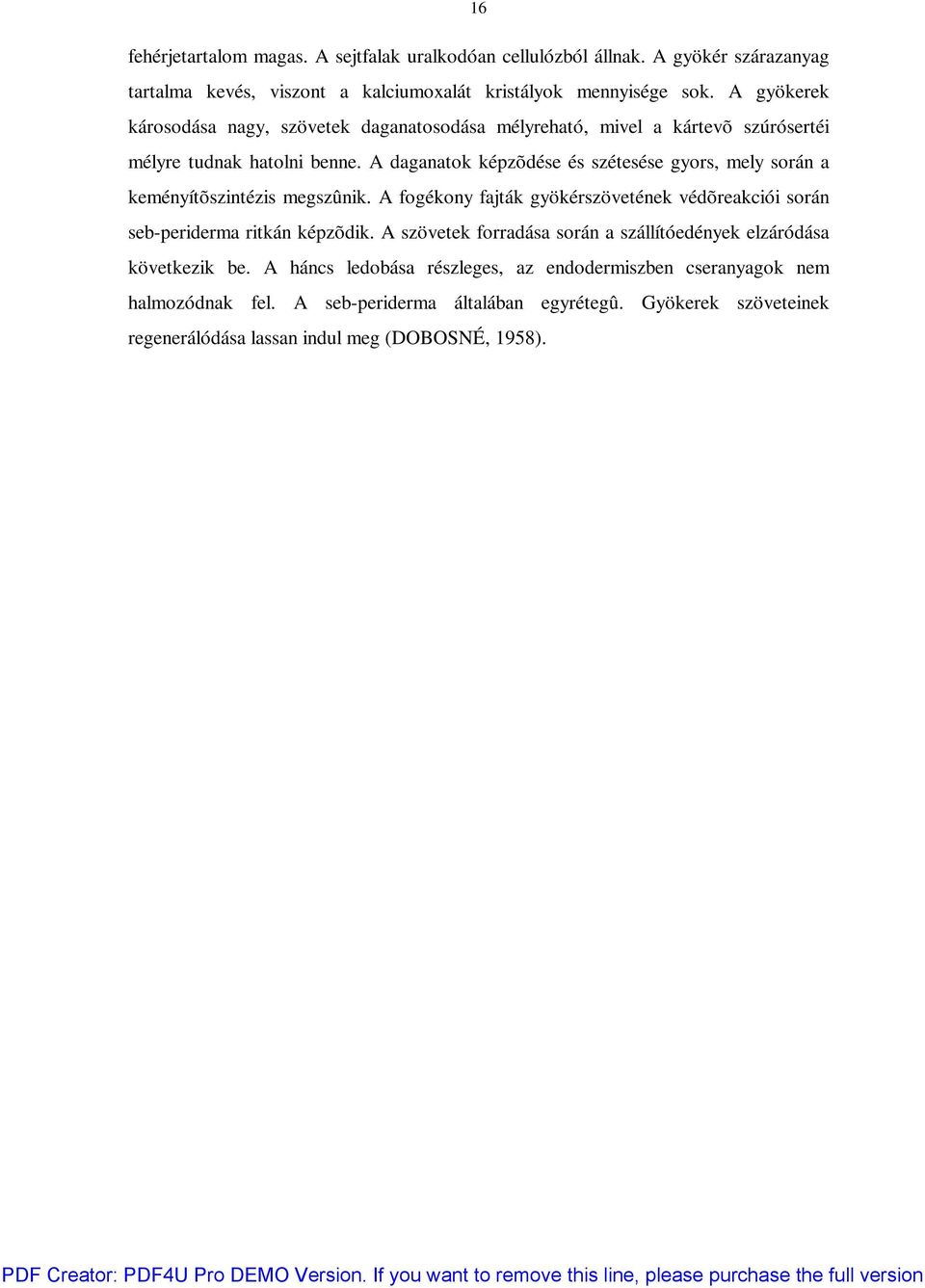 A daganatok képzõdése és szétesése gyors, mely során a keményítõszintézis megszûnik. A fogékony fajták gyökérszövetének védõreakciói során seb-periderma ritkán képzõdik.