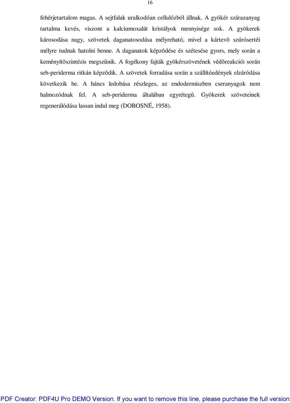 A daganatok képzõdése és szétesése gyors, mely során a keményítõszintézis megszûnik. A fogékony fajták gyökérszövetének védõreakciói során seb-periderma ritkán képzõdik.