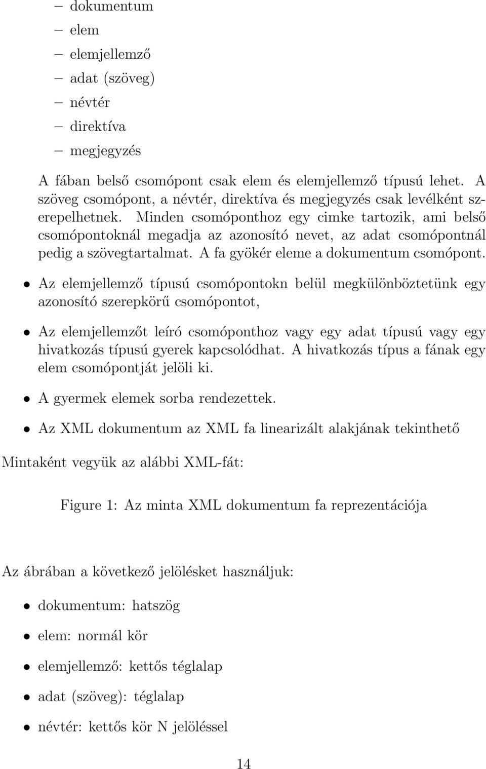 Minden csomóponthoz egy cimke tartozik, ami belső csomópontoknál megadja az azonosító nevet, az adat csomópontnál pedig a szövegtartalmat. A fa gyökér eleme a dokumentum csomópont.