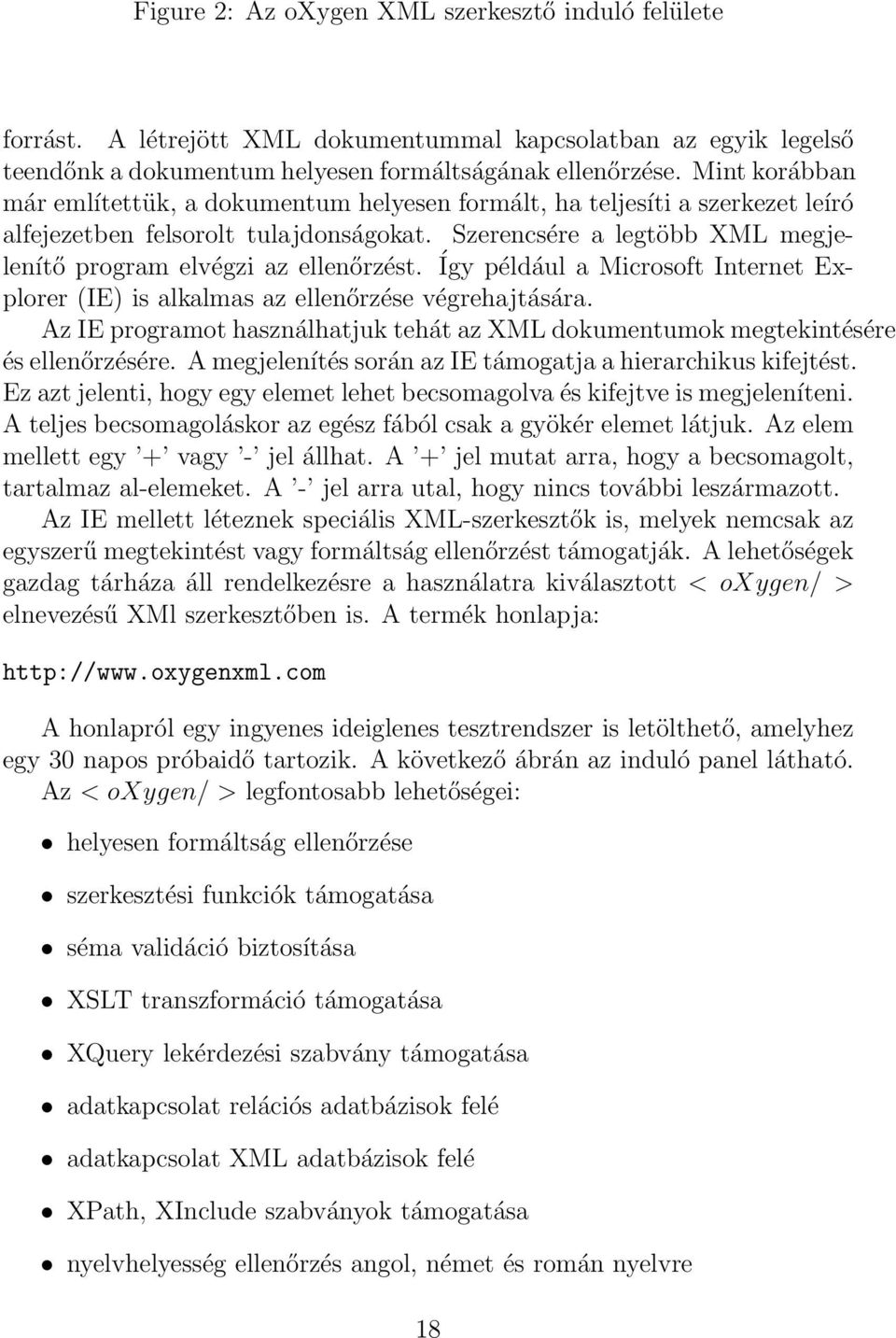 Szerencsére a legtöbb XML megjelenítő program elvégzi az ellenőrzést. Így például a Microsoft Internet Explorer (IE) is alkalmas az ellenőrzése végrehajtására.