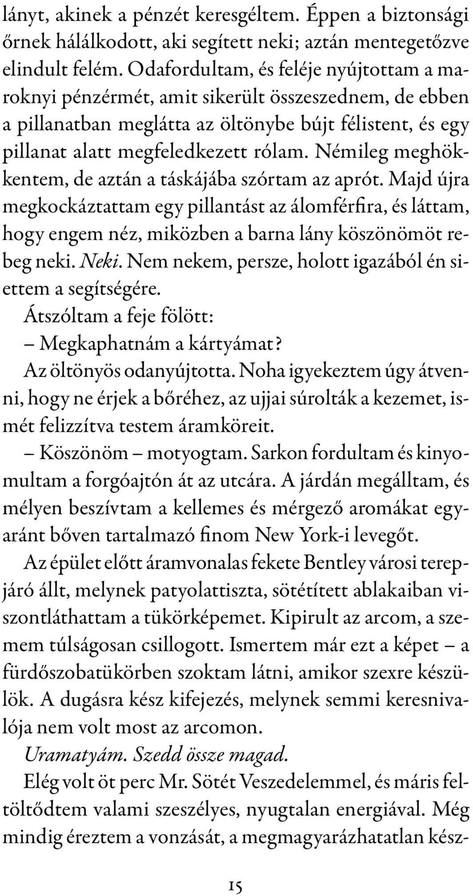 Némileg meghökkentem, de aztán a táskájába szórtam az aprót. Majd újra megkockáztattam egy pillantást az álomférfira, és láttam, hogy engem néz, miközben a barna lány köszönömöt rebeg neki. Neki.