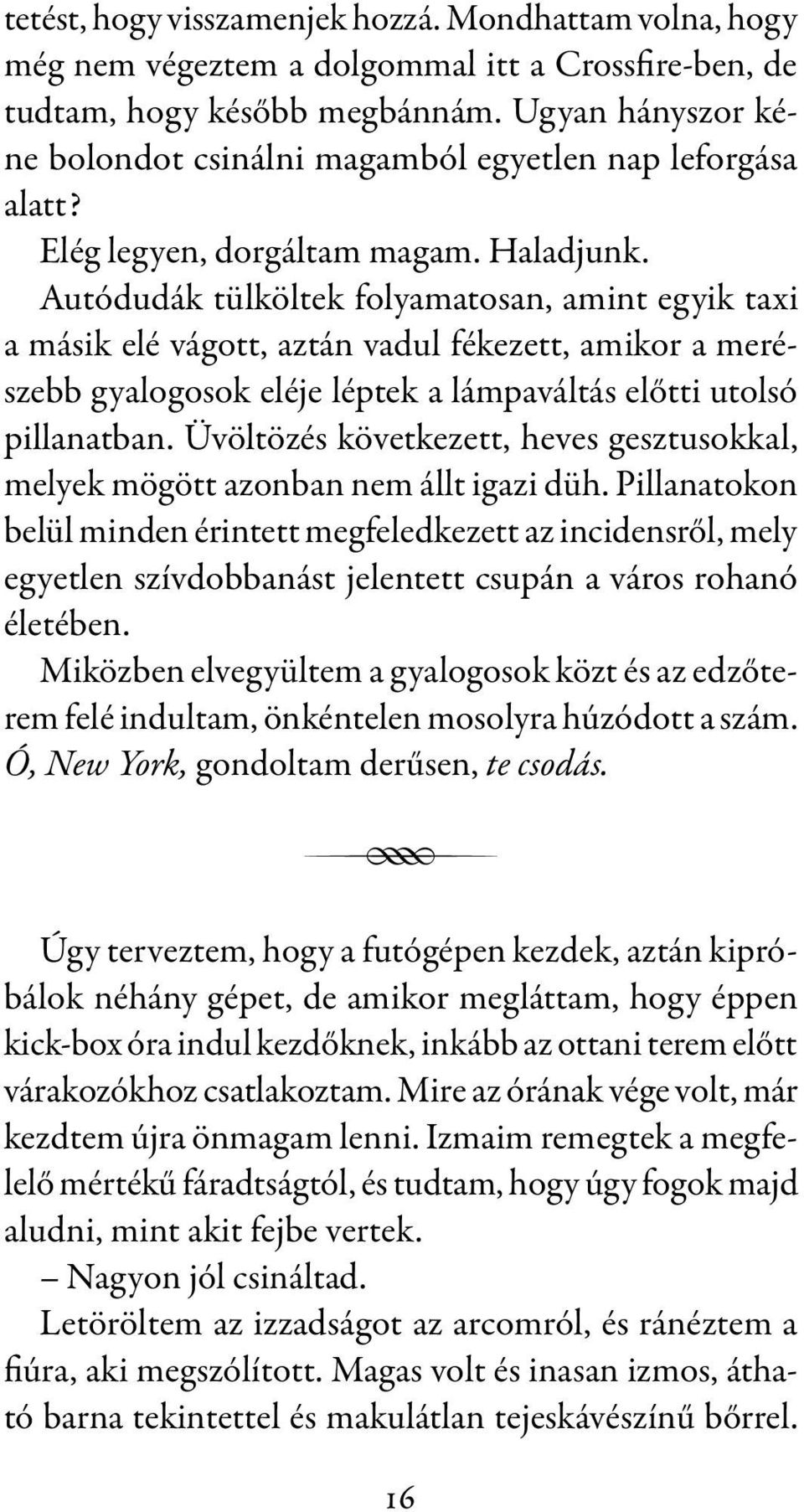 Autódudák tülköltek folyamatosan, amint egyik taxi a másik elé vágott, aztán vadul fékezett, amikor a merészebb gyalogosok eléje léptek a lámpaváltás előtti utolsó pillanatban.