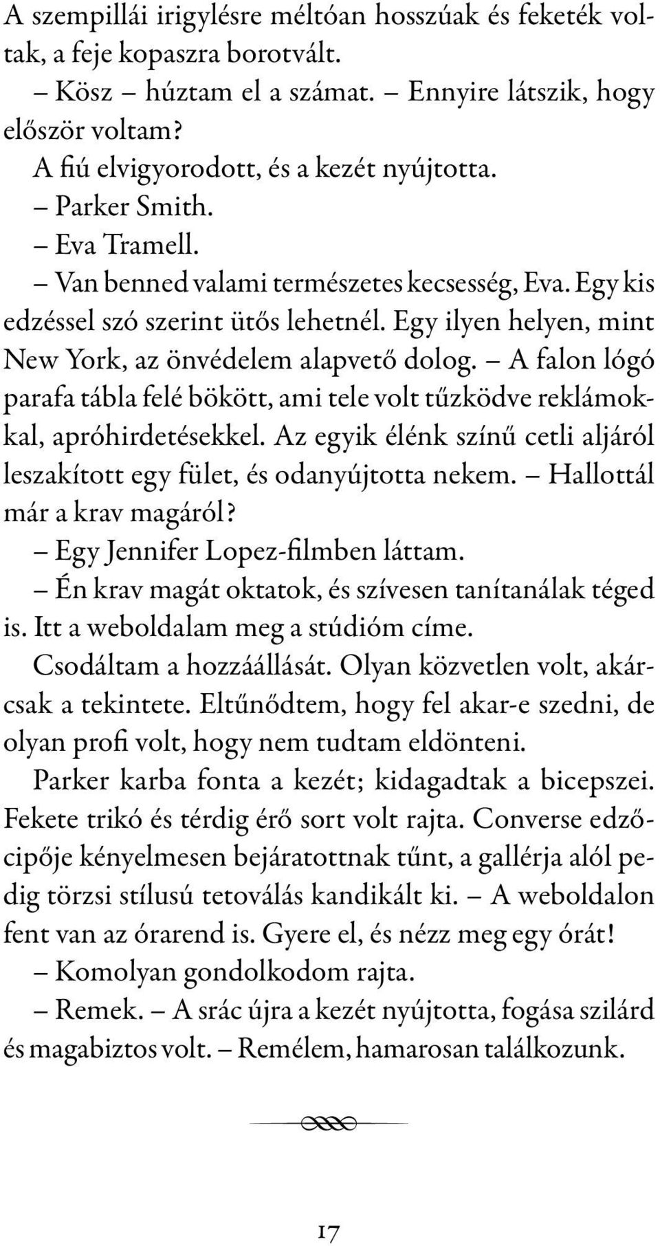 A falon lógó parafa tábla felé bökött, ami tele volt tűzködve reklámokkal, apróhirdetésekkel. Az egyik élénk színű cetli aljáról leszakított egy fület, és odanyújtotta nekem.