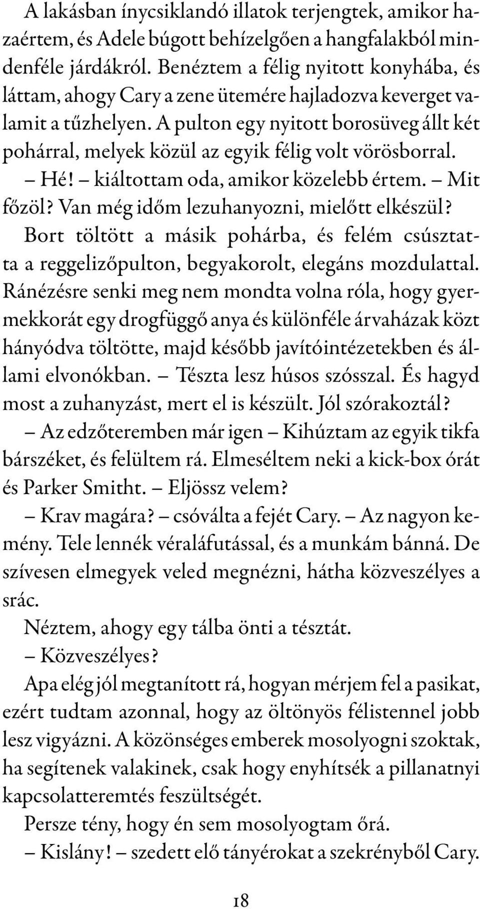 A pulton egy nyitott borosüveg állt két pohárral, melyek közül az egyik félig volt vörösborral. Hé! kiáltottam oda, amikor közelebb értem. Mit főzöl? Van még időm lezuhanyozni, mielőtt elkészül?