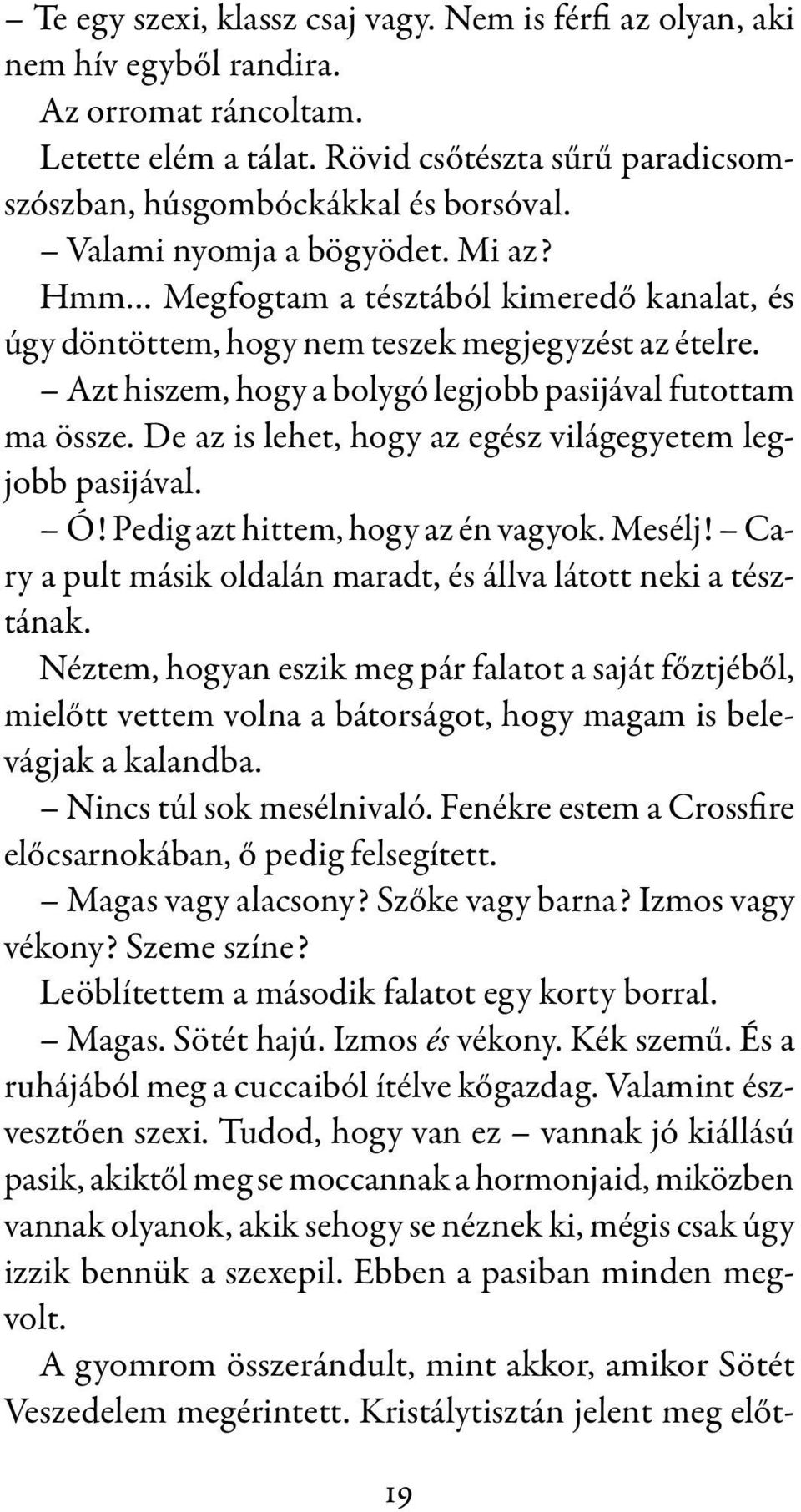 De az is lehet, hogy az egész világegyetem legjobb pasijával. Ó! Pedig azt hittem, hogy az én vagyok. Mesélj! Cary a pult másik oldalán maradt, és állva látott neki a tésztának.