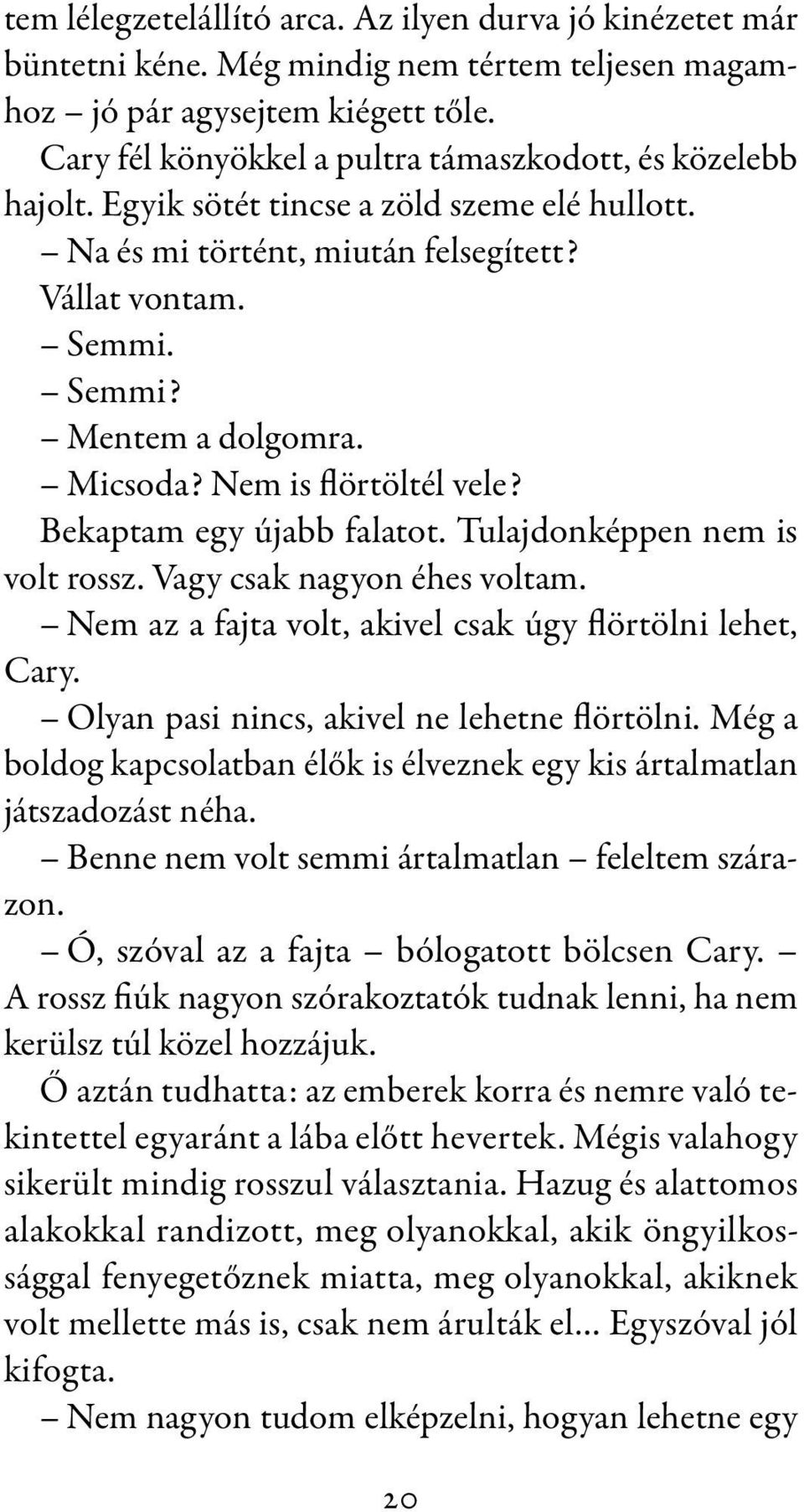 Micsoda? Nem is flörtöltél vele? Bekaptam egy újabb falatot. Tulajdonképpen nem is volt rossz. Vagy csak nagyon éhes voltam. Nem az a fajta volt, akivel csak úgy flörtölni lehet, Cary.