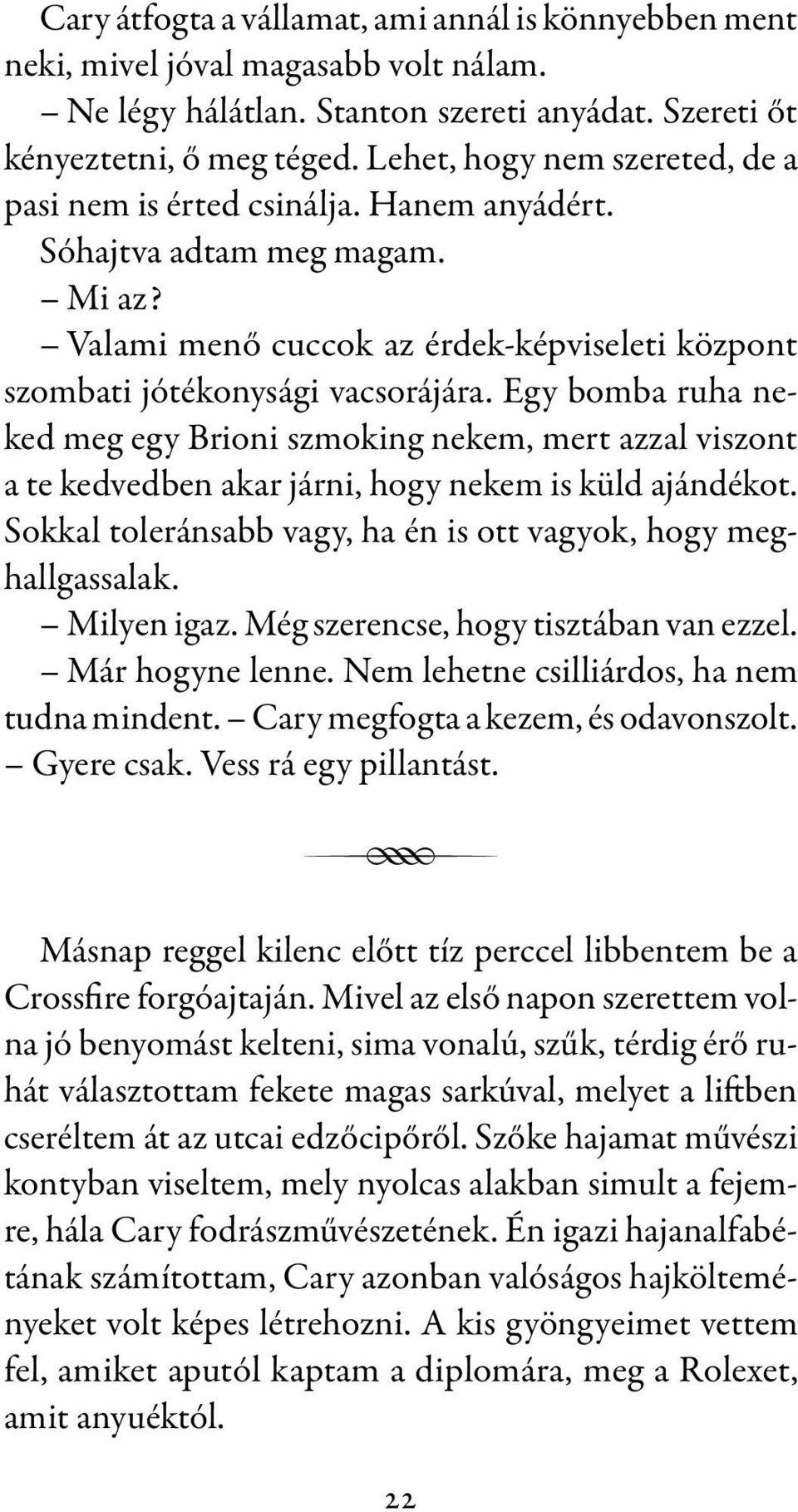 Egy bomba ruha neked meg egy Brioni szmoking nekem, mert azzal viszont a te kedvedben akar járni, hogy nekem is küld ajándékot. Sokkal toleránsabb vagy, ha én is ott vagyok, hogy meghallgassalak.